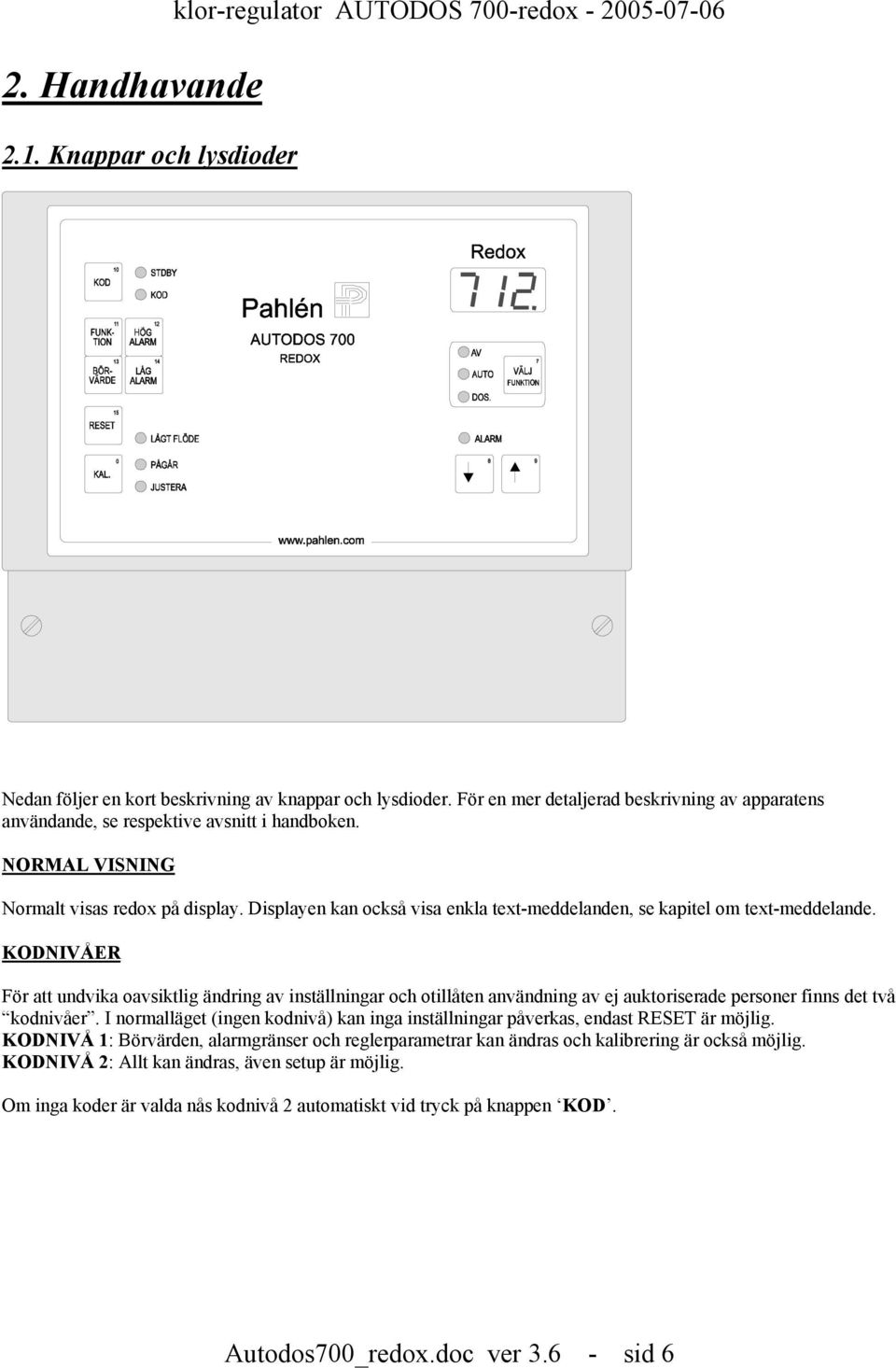 Displayen kan också visa enkla text-meddelanden, se kapitel om text-meddelande.