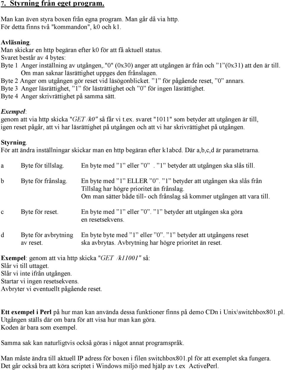 Om man saknar läsrättighet uppges den frånslagen. Byte 2 Anger om utgången gör reset vid läsögonblicket. 1 för pågående reset, 0 annars.