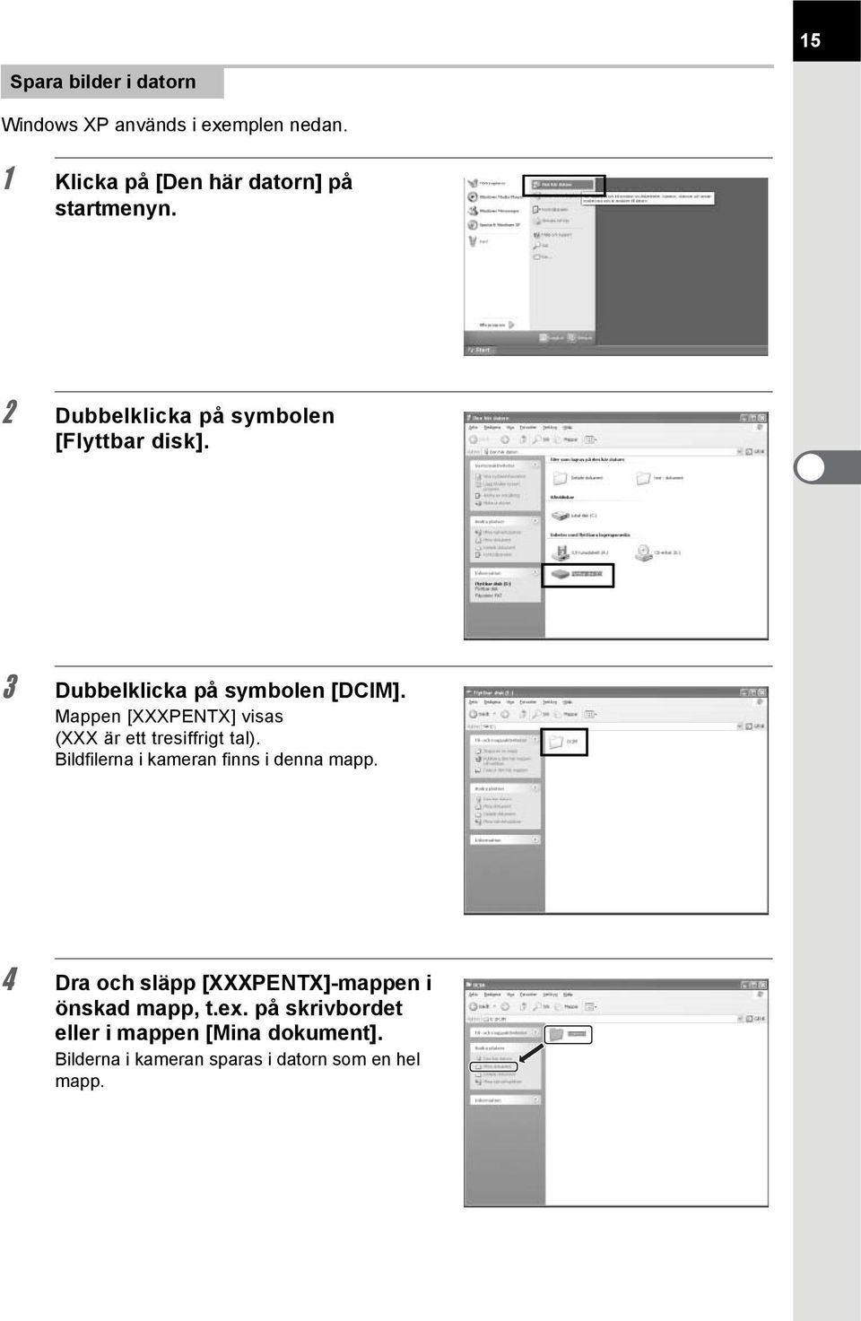 Mappen [XXXPENTX] visas (XXX är ett tresiffrigt tal). Bildfilerna i kameran finns i denna mapp.