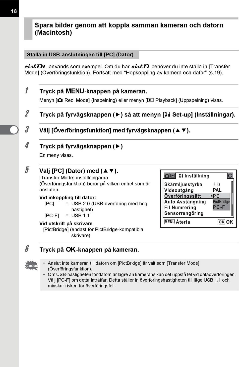 Mode] (Inspelning) eller menyn [Q Playback] (Uppspelning) visas. 2 Tryck på fyrvägsknappen (5) så att menyn [H Set-up] (Inställningar). 3 Välj [Överföringsfunktion] med fyrvägsknappen (23).