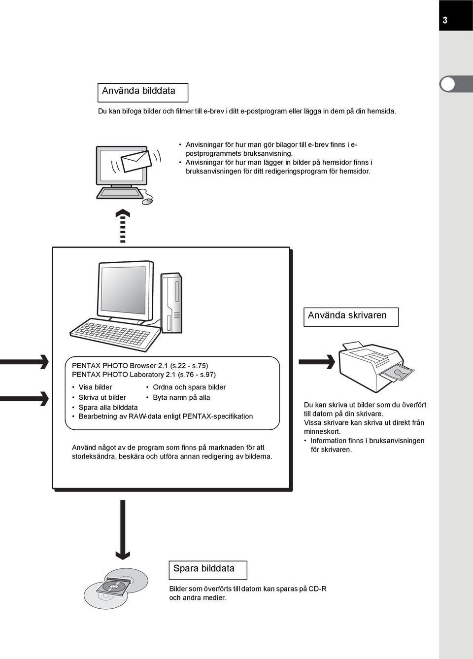 Anvisningar för hur man lägger in bilder på hemsidor finns i bruksanvisningen för ditt redigeringsprogram för hemsidor. Använda skrivaren PENTAX PHOTO Browser 2.1 (s.22 - s.