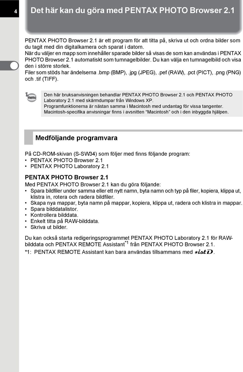 Filer som stöds har ändelserna.bmp (BMP),.jpg (JPEG),.pef (RAW),.pct (PICT),.png (PNG) och.tif (TIFF). Den här bruksanvisningen behandlar PENTAX PHOTO Browser 2.1 och PENTAX PHOTO Laboratory 2.