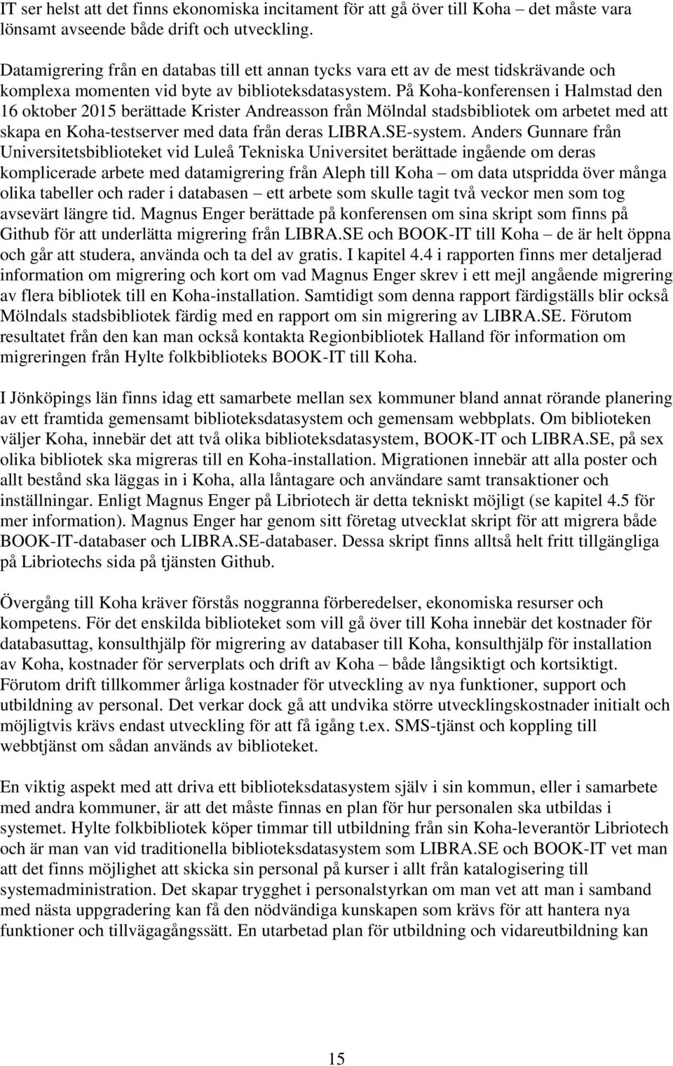 På Koha-konferensen i Halmstad den 16 oktober 2015 berättade Krister Andreasson från Mölndal stadsbibliotek om arbetet med att skapa en Koha-testserver med data från deras LIBRA.SE-system.