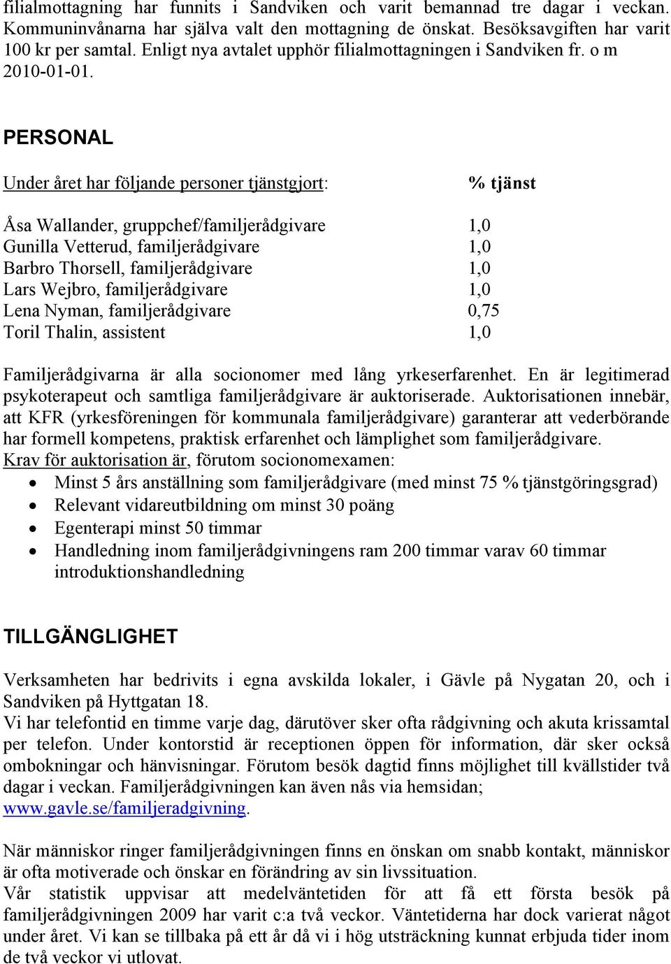 PERSONAL Under året har följande personer tjänstgjort: % tjänst Åsa Wallander, gruppchef/familjerådgivare 1,0 Gunilla Vetterud, familjerådgivare 1,0 Barbro Thorsell, familjerådgivare 1,0 Lars Wejbro,