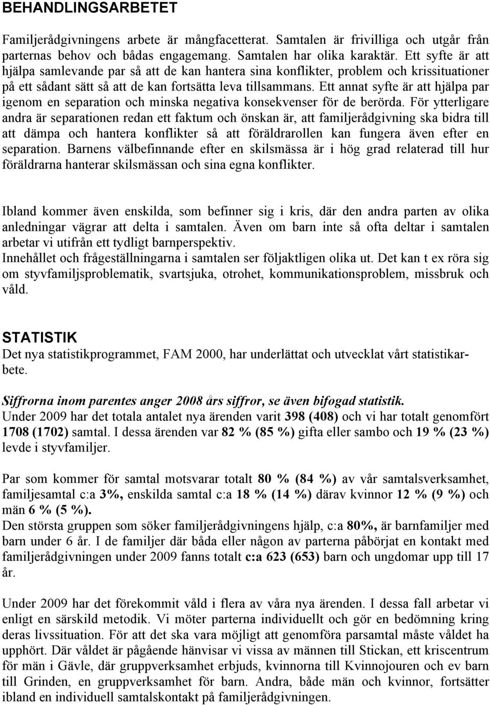 Ett annat syfte är att hjälpa par igenom en separation och minska negativa konsekvenser för de berörda.