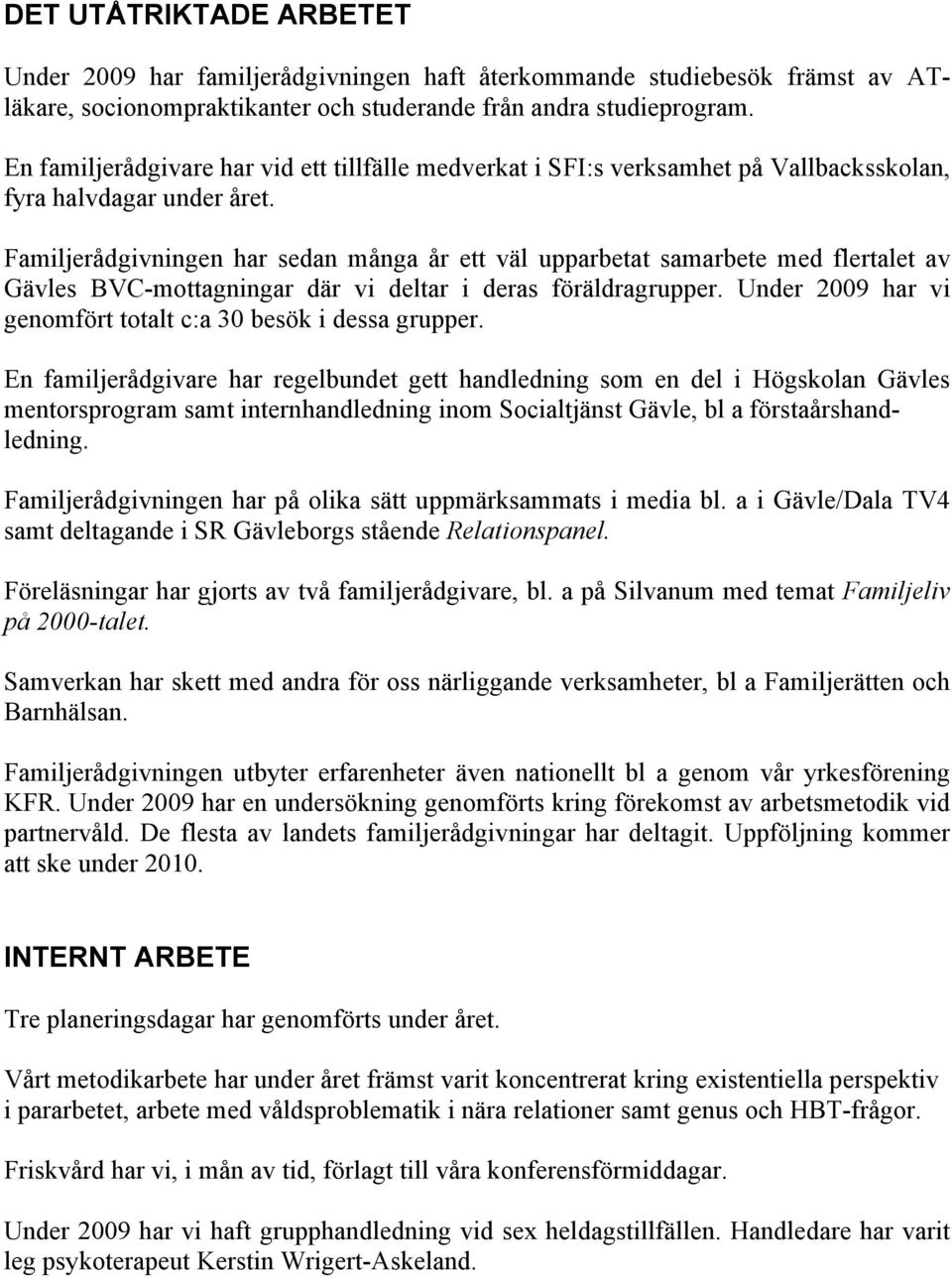 Familjerådgivningen har sedan många år ett väl upparbetat samarbete med flertalet av Gävles BVC-mottagningar där vi deltar i deras föräldragrupper.