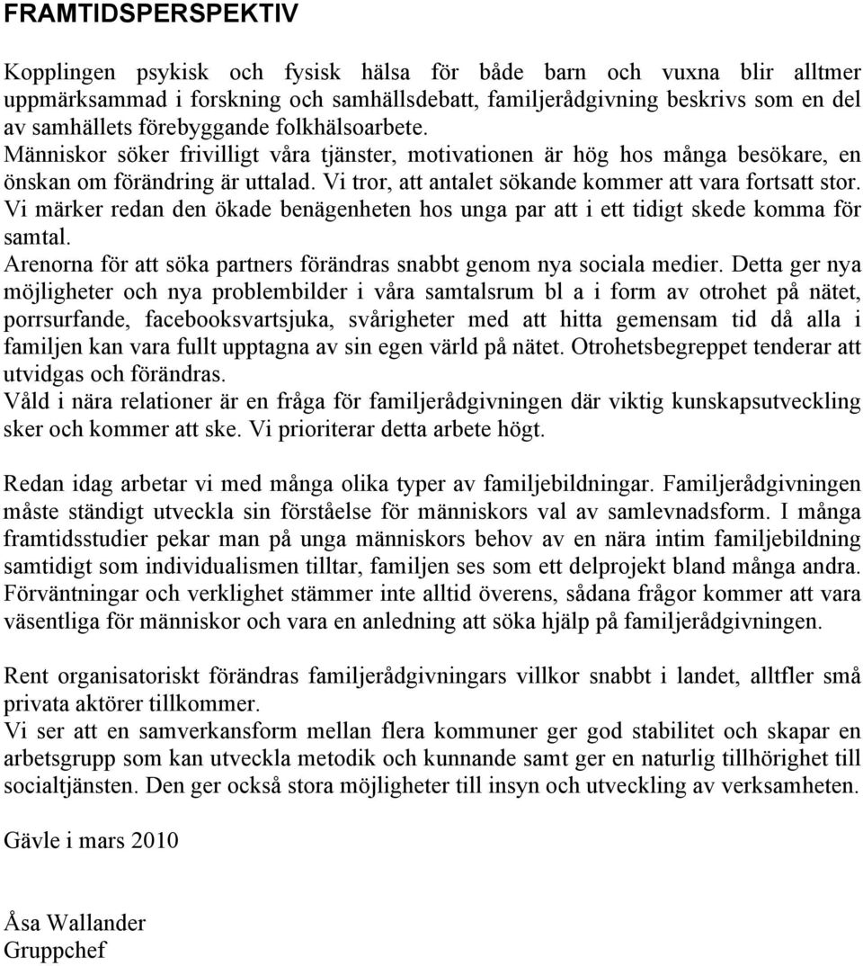 Vi tror, att antalet sökande kommer att vara fortsatt stor. Vi märker redan den ökade benägenheten hos unga par att i ett tidigt skede komma för samtal.