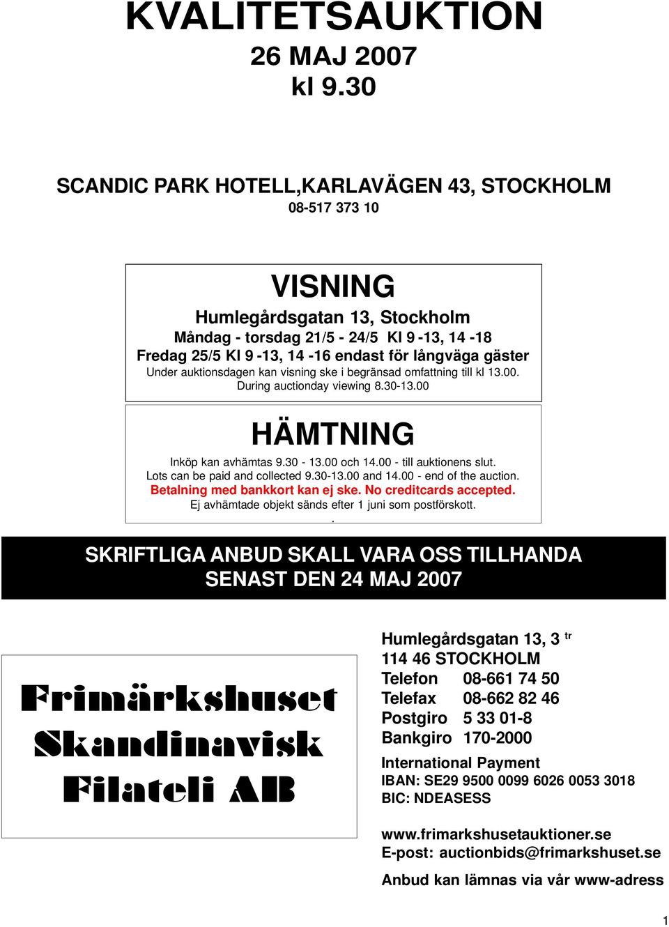 Under auktionsdagen kan visning ske i begränsad omfattning till kl 13.00. During auctionday viewing 8.30-13.00 HÄMTNING Inköp kan avhämtas 9.30-13.00 och 14.00 - till auktionens slut.