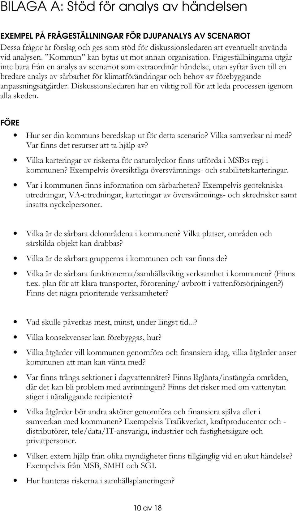 Frågeställningarna utgår inte bara från en analys av scenariot som extraordinär händelse, utan syftar även till en bredare analys av sårbarhet för klimatförändringar och behov av förebyggande