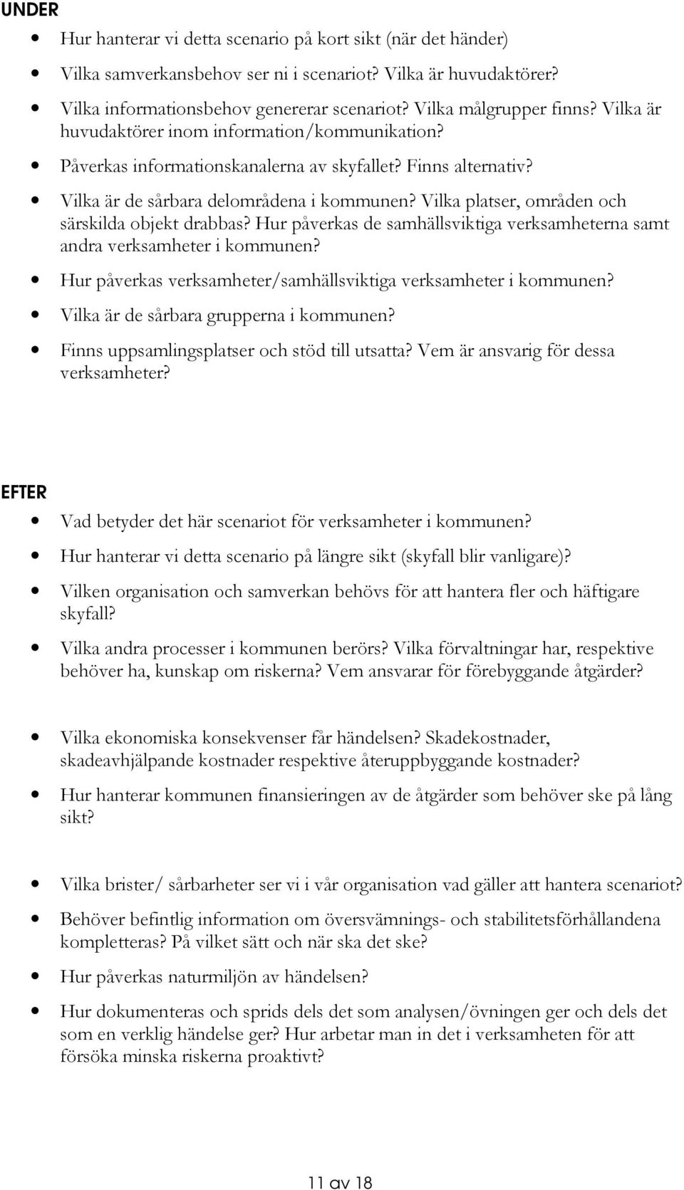 Vilka platser, områden och särskilda objekt drabbas? Hur påverkas de samhällsviktiga verksamheterna samt andra verksamheter i kommunen?