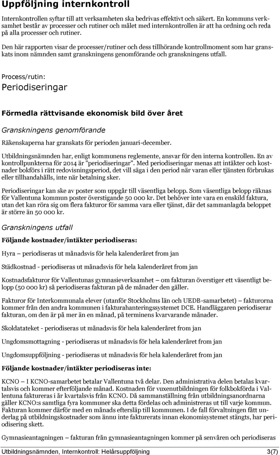 Den här rapporten visar de processer/rutiner och dess tillhörande kontrollmoment som har granskats inom nämnden samt granskningens genomförande och granskningens utfall.