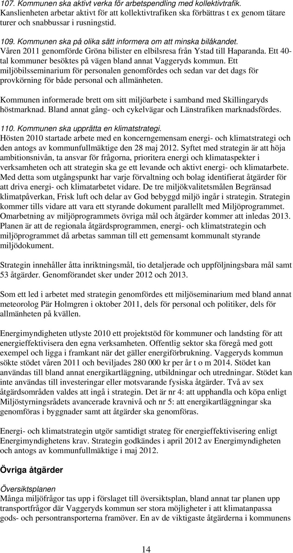 Ett 40- tal kommuner besöktes på vägen bland annat Vaggeryds kommun. Ett miljöbilsseminarium för personalen genomfördes och sedan var det dags för provkörning för både personal och allmänheten.