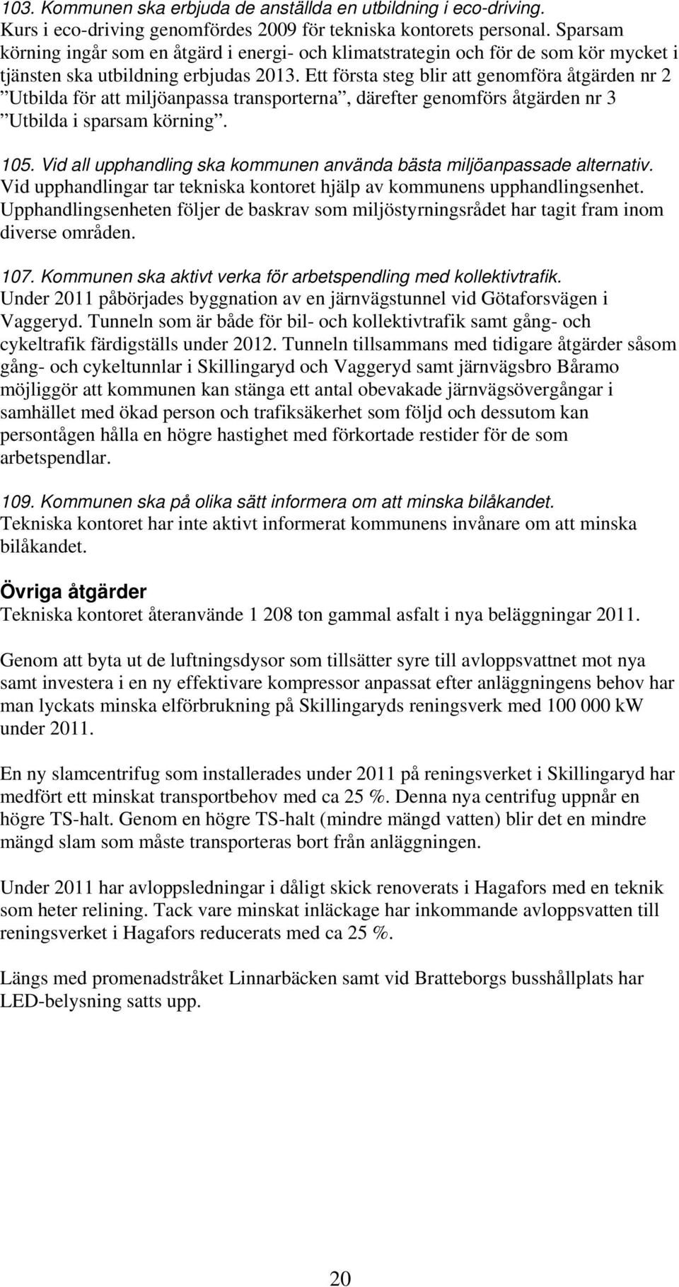 Ett första steg blir att genomföra åtgärden nr 2 Utbilda för att miljöanpassa transporterna, därefter genomförs åtgärden nr 3 Utbilda i sparsam körning. 105.