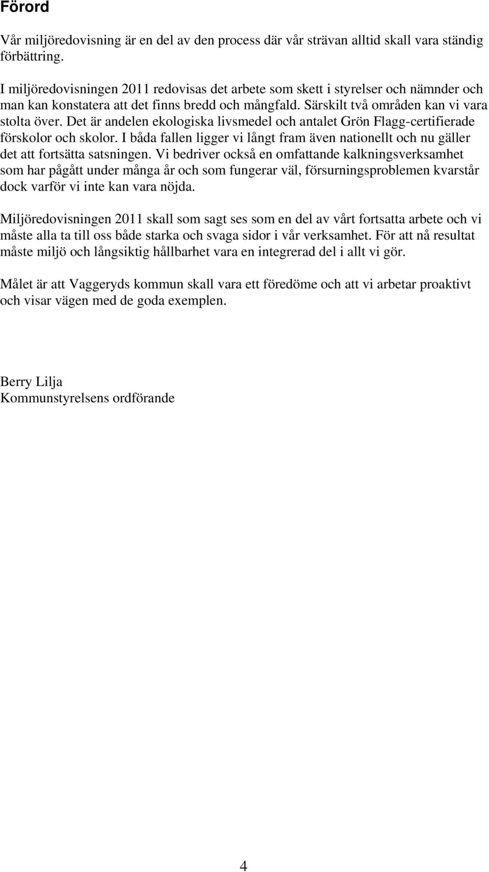 Det är andelen ekologiska livsmedel och antalet Grön Flagg-certifierade förskolor och skolor. I båda fallen ligger vi långt fram även nationellt och nu gäller det att fortsätta satsningen.