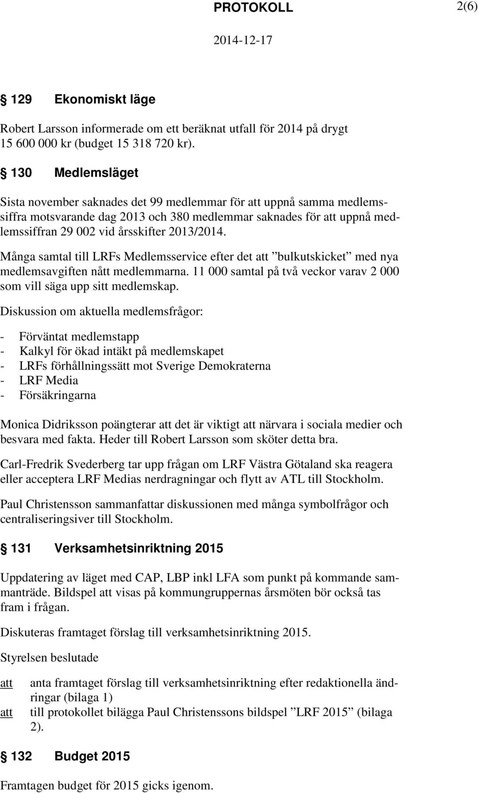 Många samtal till LRFs Medlemsservice efter det bulkutskicket med nya medlemsavgiften nått medlemmarna. 11 000 samtal på två veckor varav 2 000 som vill säga upp sitt medlemskap.