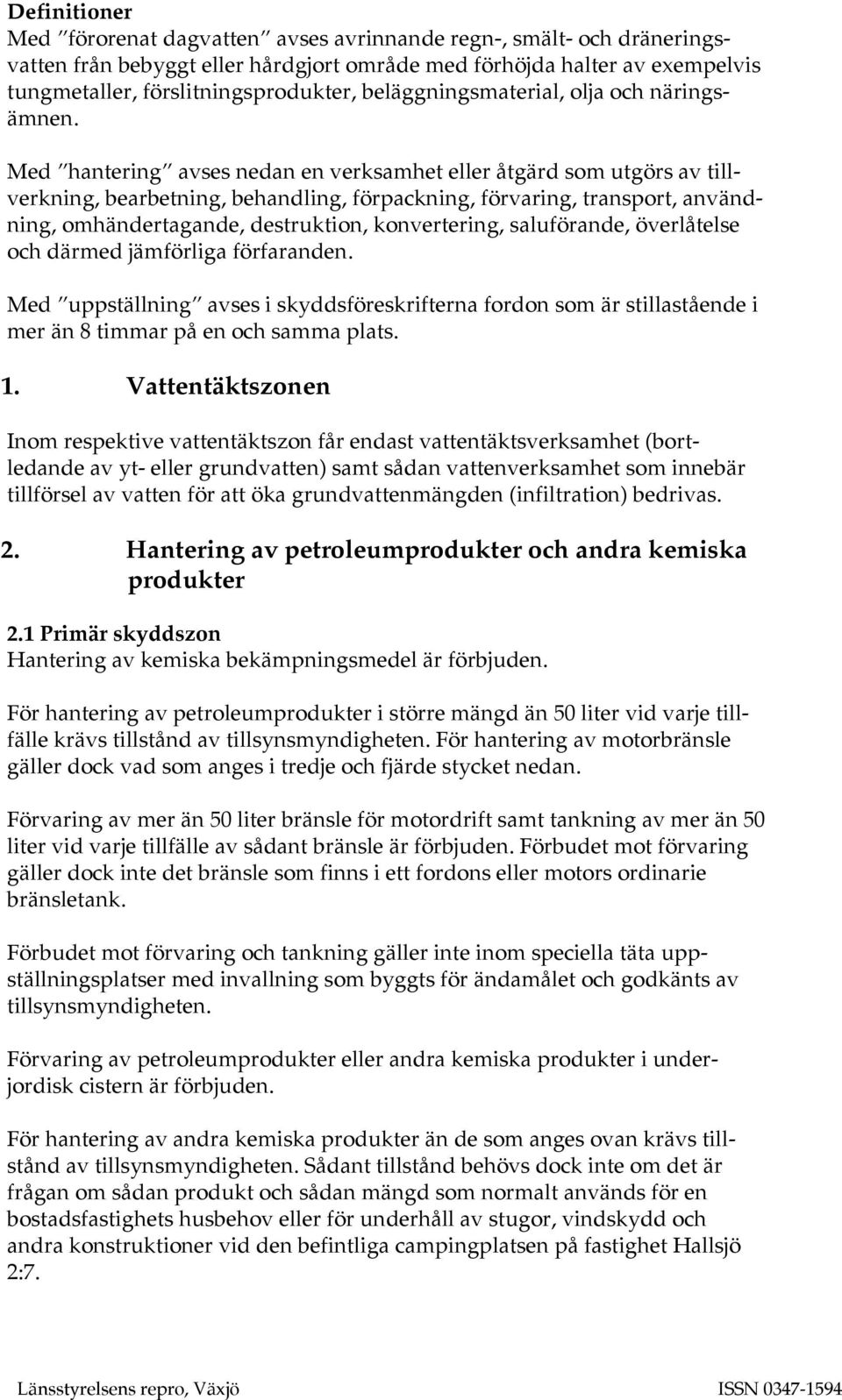 Med hantering avses nedan en verksamhet eller åtgärd som utgörs av tillverkning, bearbetning, behandling, förpackning, förvaring, transport, användning, omhändertagande, destruktion, konvertering,