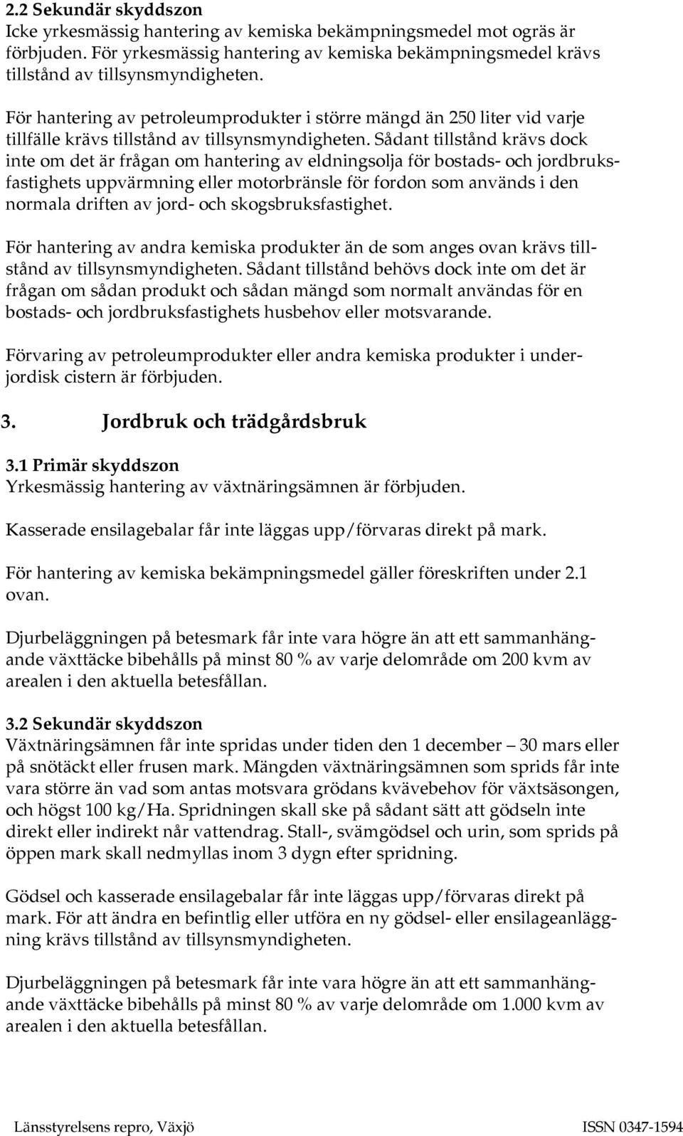 Sådant tillstånd krävs dock inte om det är frågan om hantering av eldningsolja för bostads- och jordbruksfastighets uppvärmning eller motorbränsle för fordon som används i den normala driften av