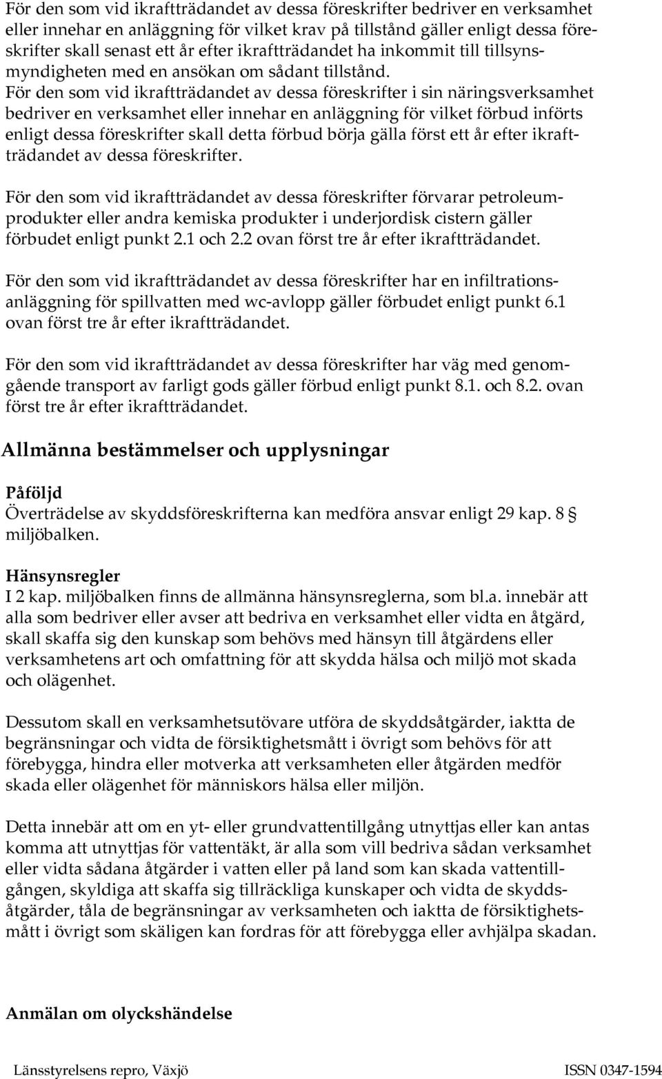 För den som vid ikraftträdandet av dessa föreskrifter i sin näringsverksamhet bedriver en verksamhet eller innehar en anläggning för vilket förbud införts enligt dessa föreskrifter skall detta förbud