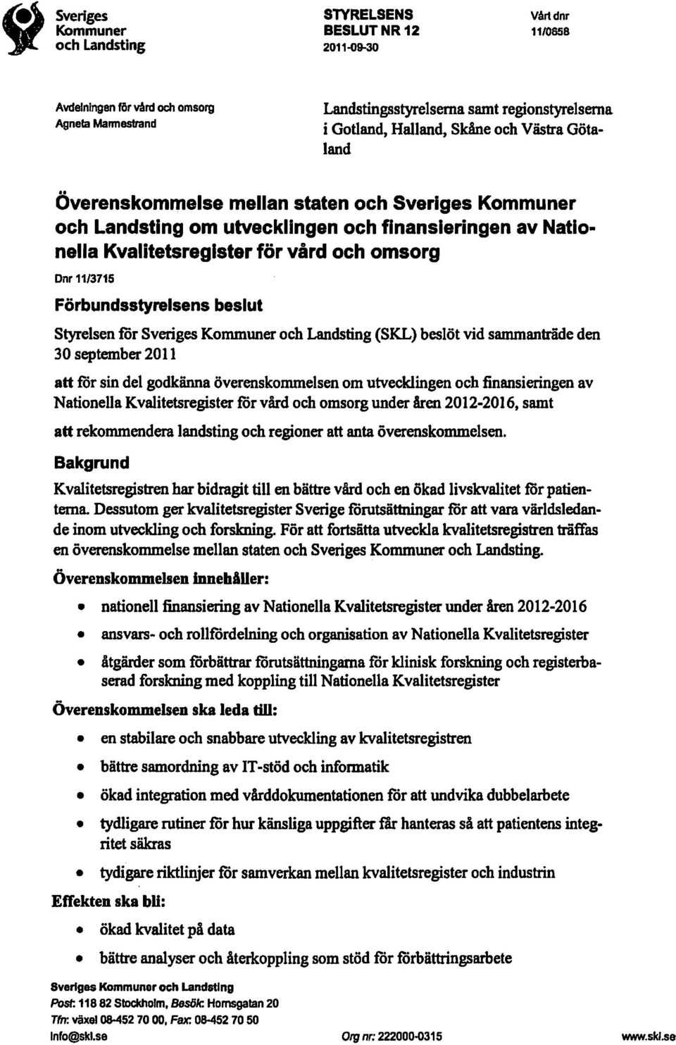 Styrelsenför SverigesKmmunerch Landsting (SKL) beslöt vid sammanträde den 30 september 2011 att för sin del gdkännaöverenskmmelsen m utvecklingench finansieringen av NatinellaKvalitetsregister för