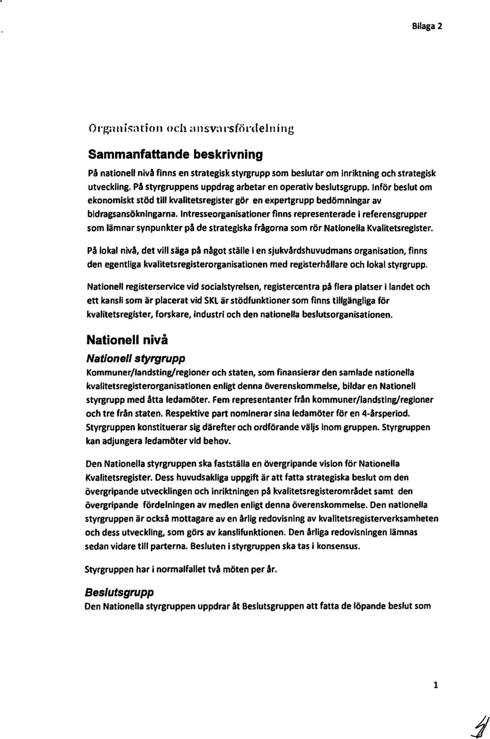 Intresserganisatiner finns representerade I referensgrupper sm lämnar synpunkter på de strategiska frågrna sm rör Natinella KvalItetsregister.