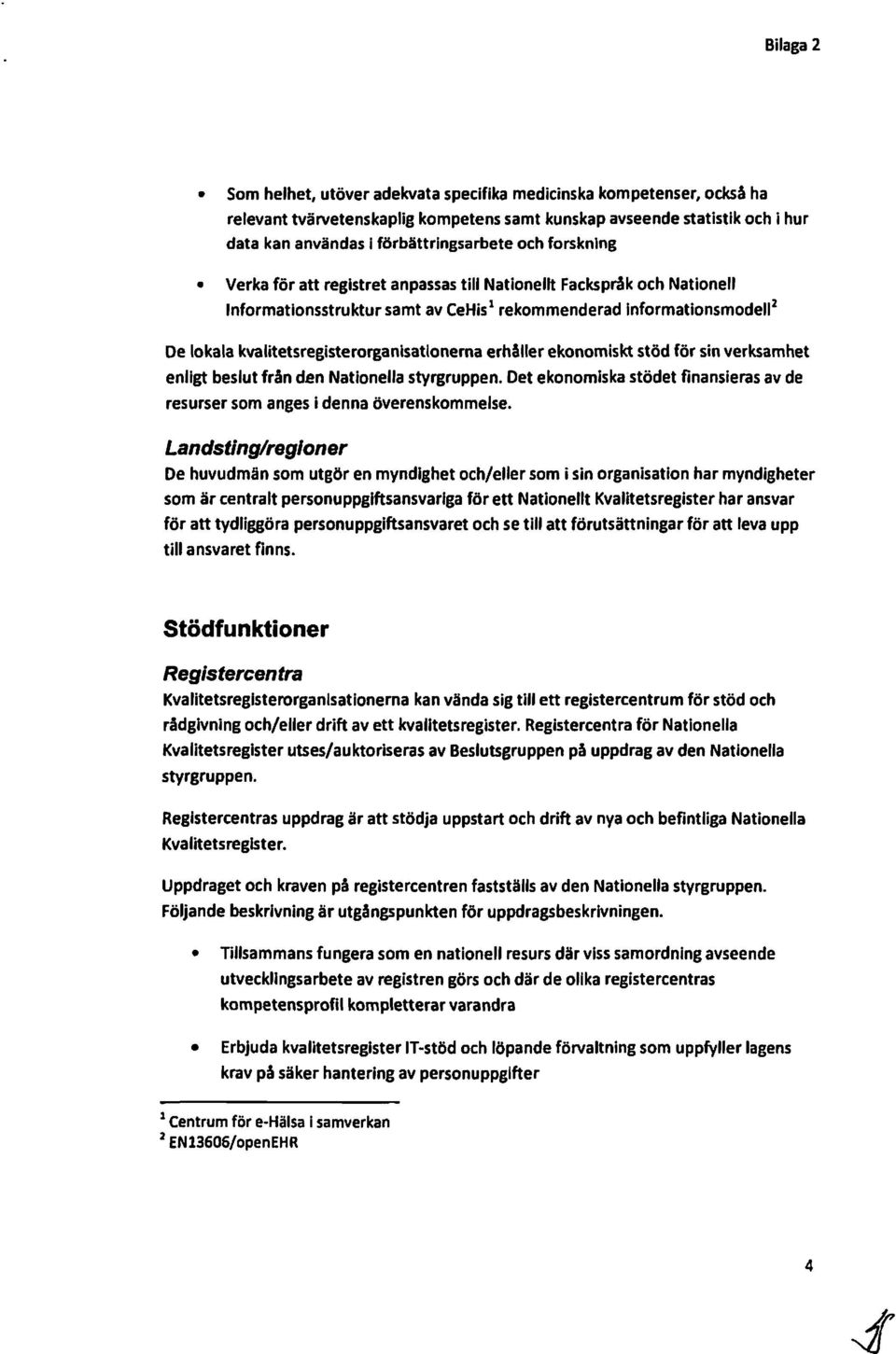 De lkala kvalitetsregisterrganisatinerna erhåller eknmiskt stöd för sin verksamhet enligt beslut från d.ennatinella styrgruppen.