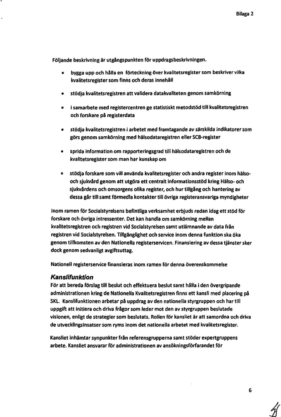 samarbete med registercentren ge statistiskt metdstöd till kvalitetsregistren ch frskare på registerdata stödja kvalitetsregistren i arbetet med framtagande av särskilda indikatrersm görs genm