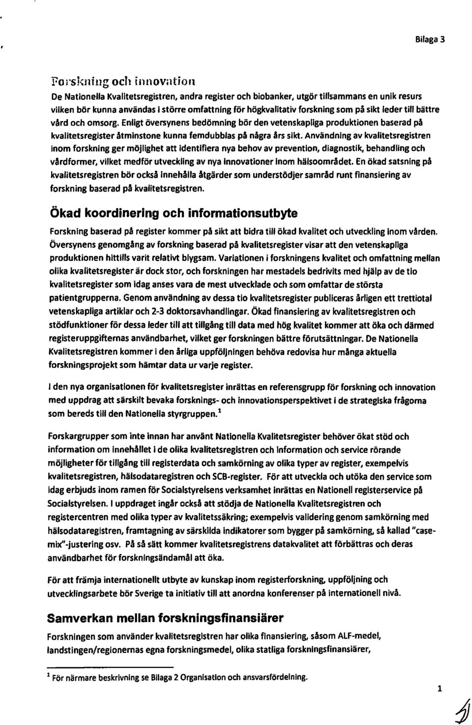 Användning av kvalitetsregistren Inm frskning ger möjlighet att identifiera nya behv av preventin, diagnstik, behandling ch vårdfrmer, vilket medför utvecklingav nya Innvatiner Inm hälsmrådet.