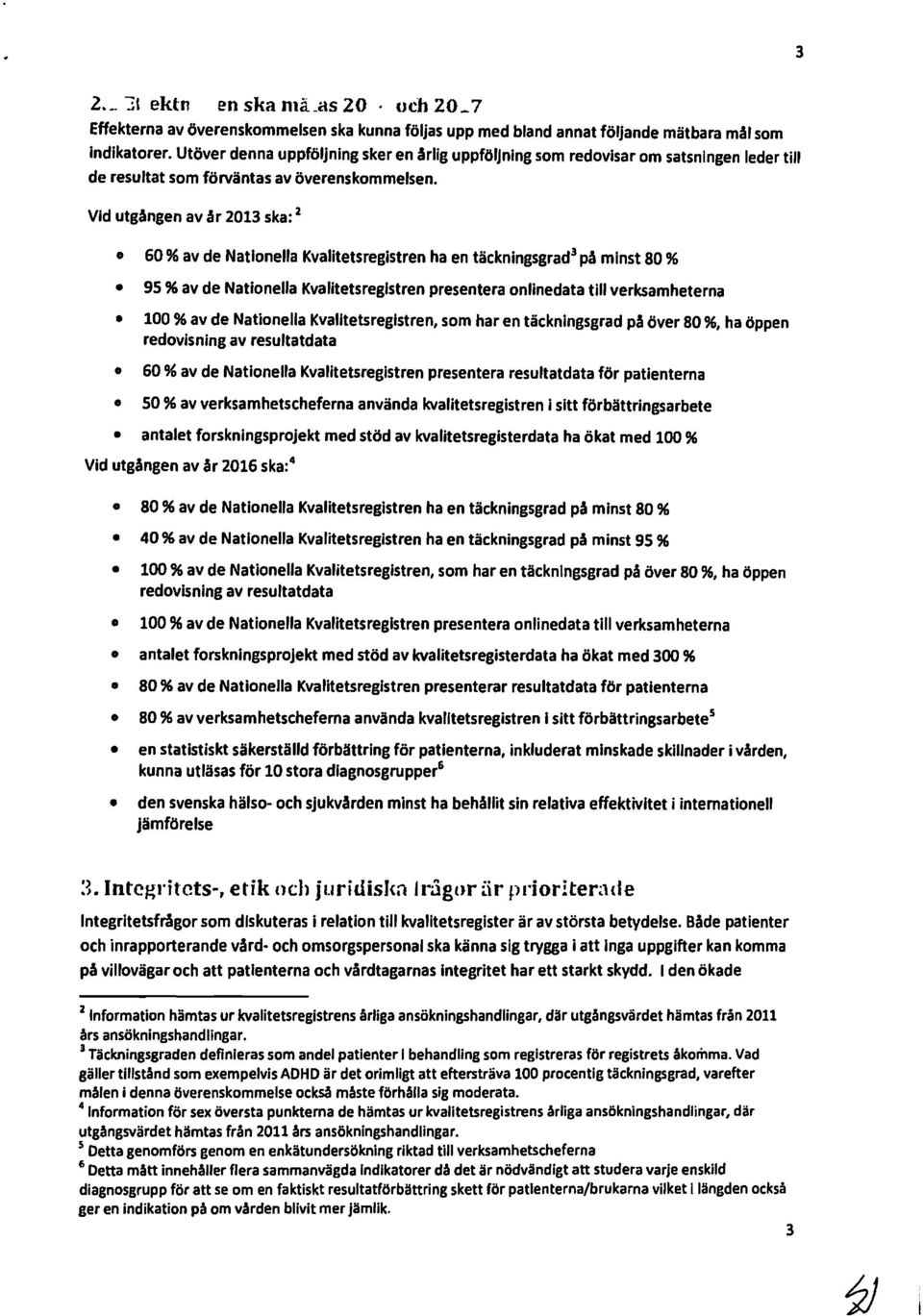 Vid utgången av år 2013 ska: z 60 % av de Natinella Kvalitetsregistren ha en täcknlngsgrad 3 på minst 80 % 9596 av de Natinella Kvalitetsregistren presentera nlinedata till verksamheterna 10096 av de