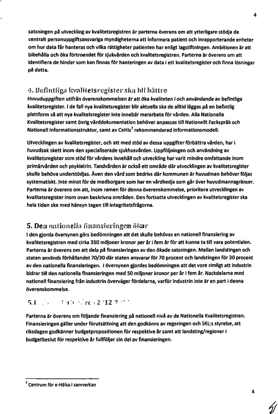 Parterna är överens m att identifiera de hinder sm kan finnas för hanteringen av data i ett kvalitetsregister ch finna lösningar på detta.