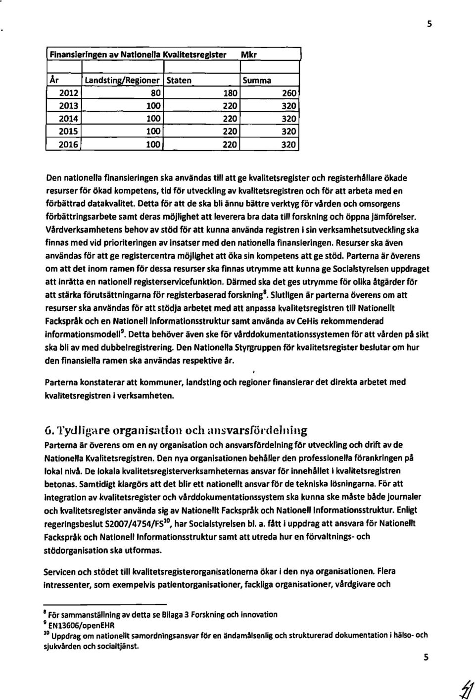 Detta för att de ska bli ännu bättre verktyg för vården ch msrgens förbättringsarbete samt deras möjlighet att leverera bra data till frskning ch öppna jämförelser.