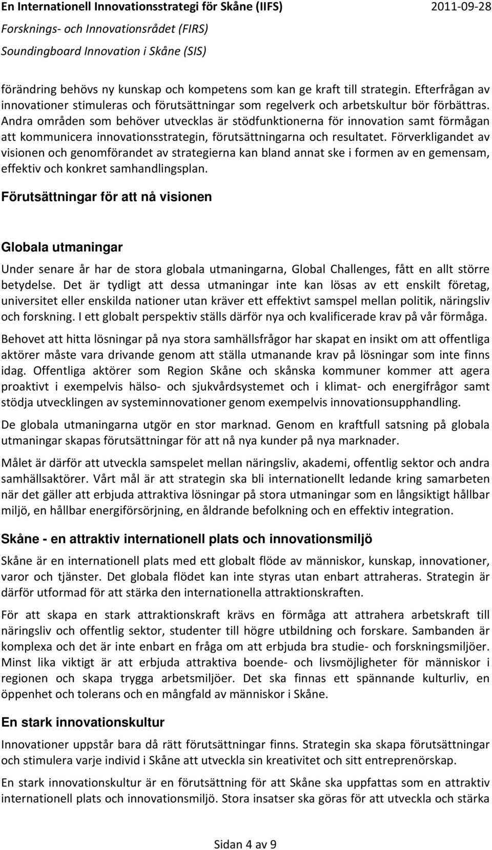 Förverkligandet av visionen och genomförandet av strategierna kan bland annat ske i formen av en gemensam, effektiv och konkret samhandlingsplan.