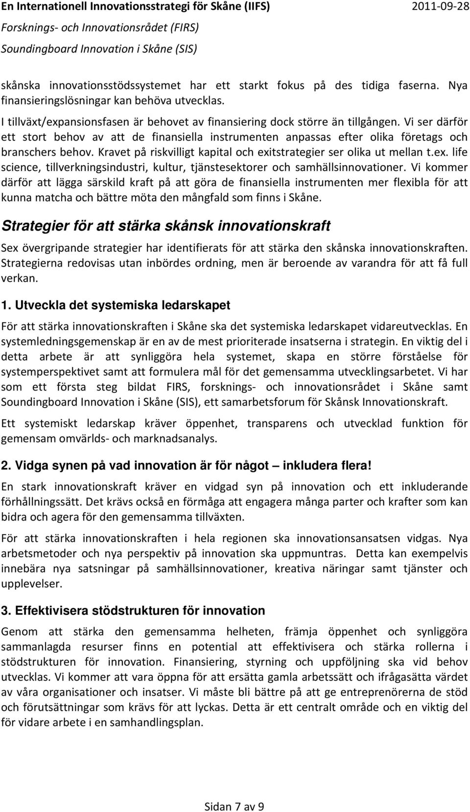 Kravet på riskvilligt kapital och exitstrategier ser olika ut mellan t.ex. life science, tillverkningsindustri, kultur, tjänstesektorer och samhällsinnovationer.