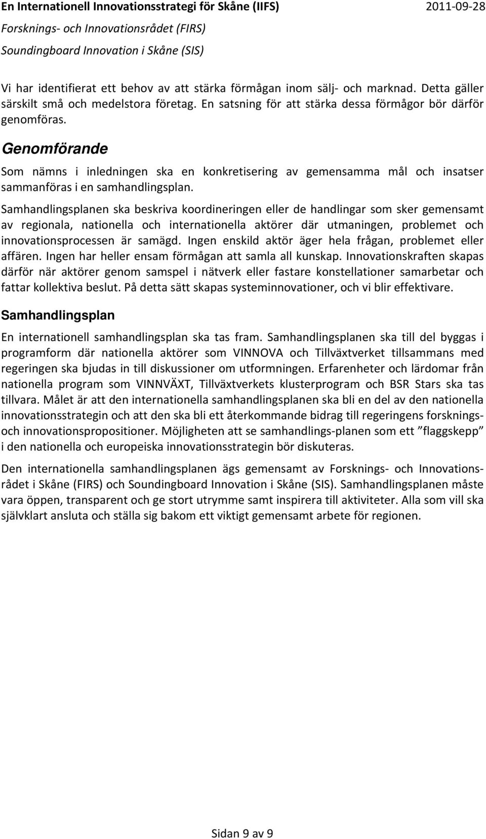 Samhandlingsplanen ska beskriva koordineringen eller de handlingar som sker gemensamt av regionala, nationella och internationella aktörer där utmaningen, problemet och innovationsprocessen är samägd.