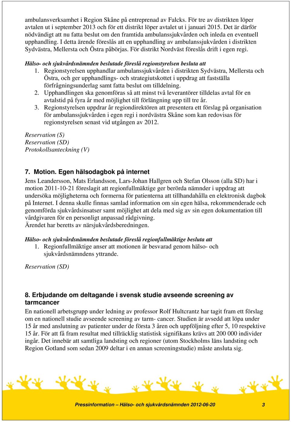 I detta ärende föreslås att en upphandling av ambulanssjukvården i distrikten Sydvästra, Mellersta och Östra påbörjas. För distrikt Nordväst föreslås drift i egen regi.