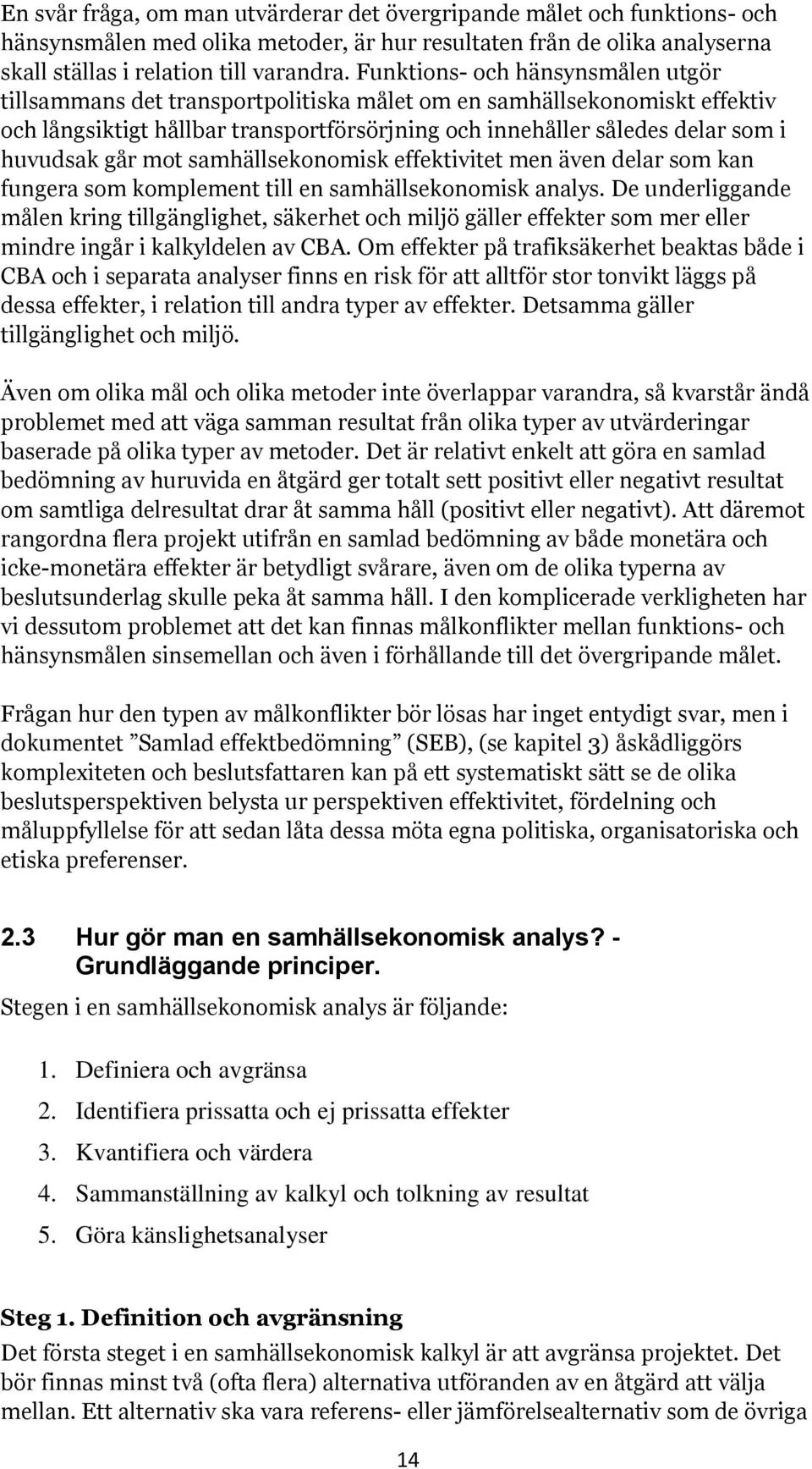 går mot samhällsekonomisk effektivitet men även delar som kan fungera som komplement till en samhällsekonomisk analys.