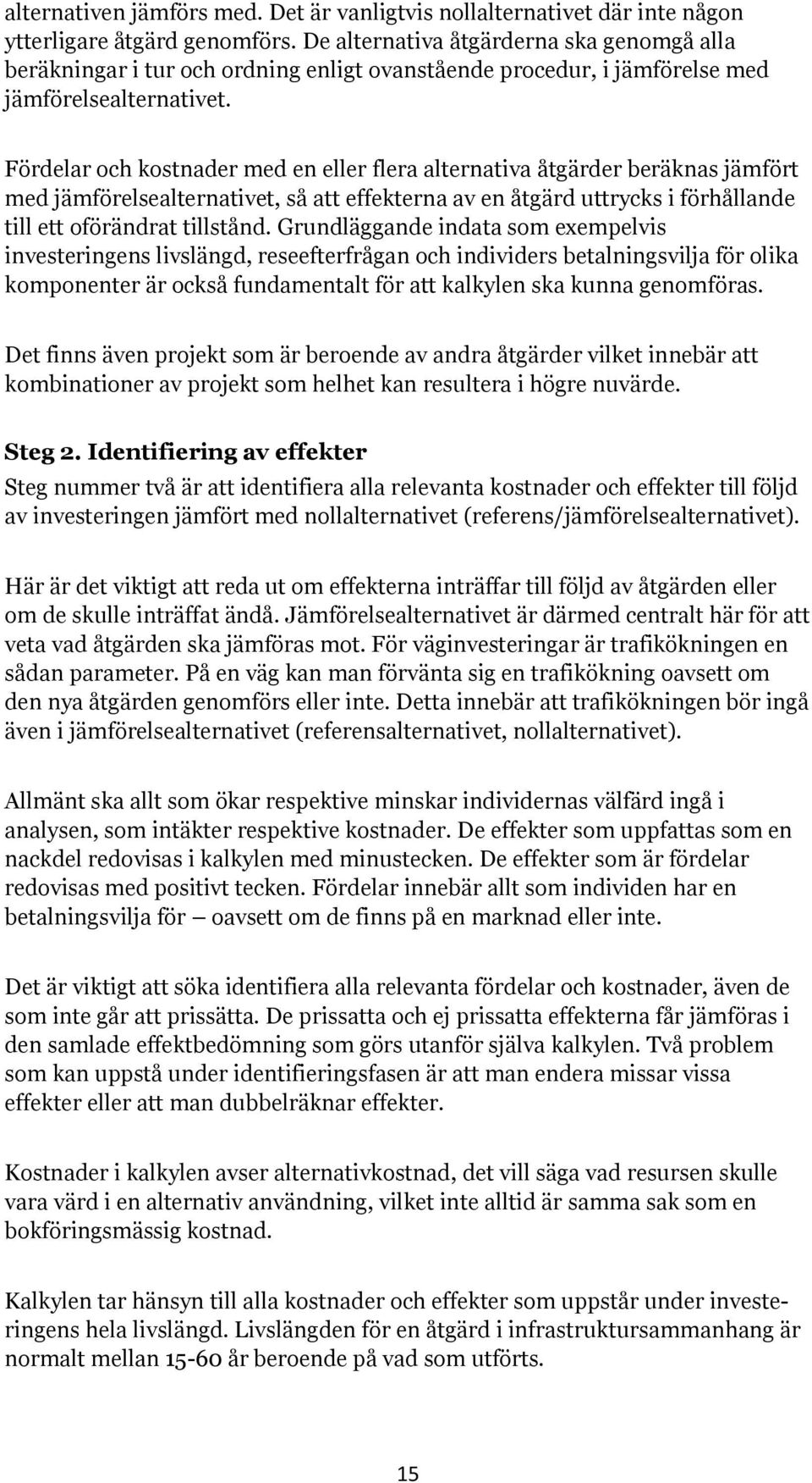 Fördelar och kostnader med en eller flera alternativa åtgärder beräknas jämfört med jämförelsealternativet, så att effekterna av en åtgärd uttrycks i förhållande till ett oförändrat tillstånd.