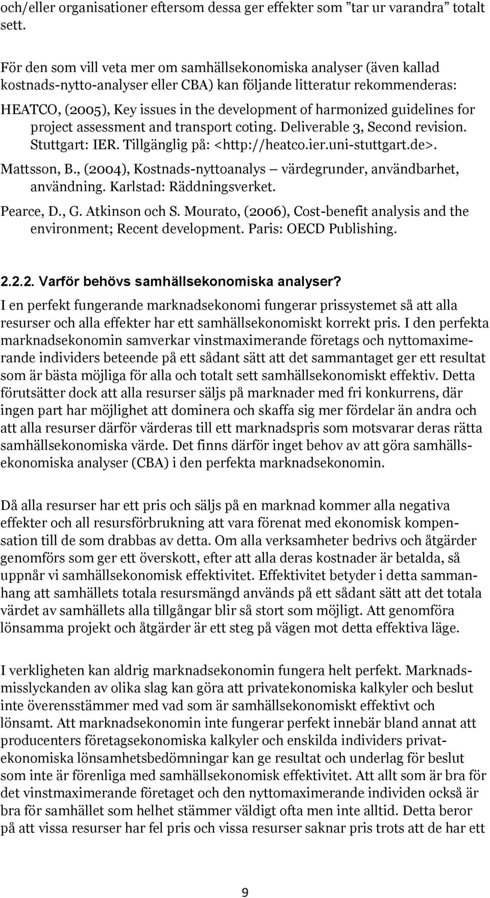 harmonized guidelines for project assessment and transport coting. Deliverable 3, Second revision. Stuttgart: IER. Tillgänglig på: <http://heatco.ier.uni-stuttgart.de>. Mattsson, B.