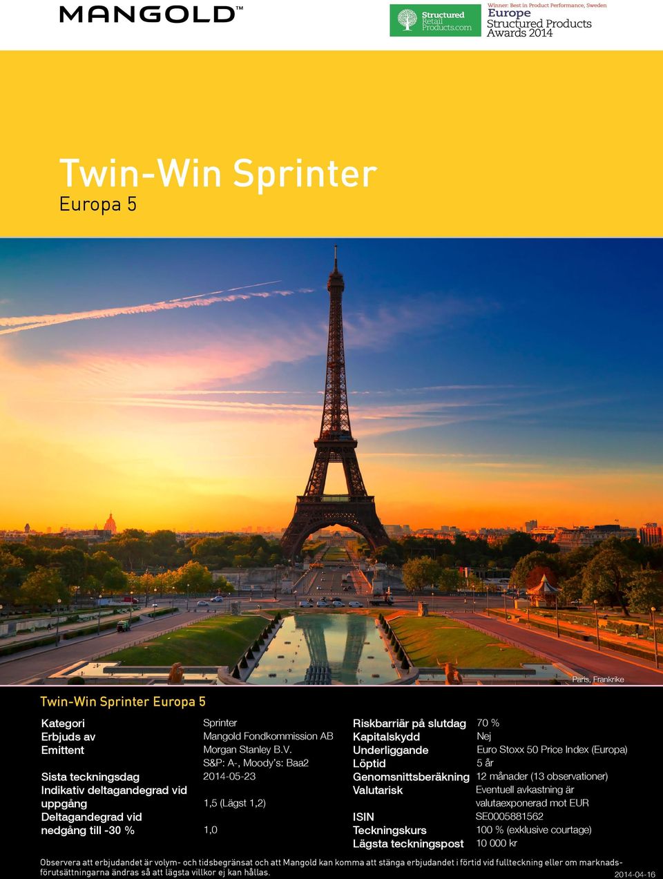 S&P: A-, Moody s: Baa2 2014-05-23 1,5 (Lägst 1,2) 1,0 Riskbarriär på slutdag Kapitalskydd Underliggande Löptid Genomsnittsberäkning Valutarisk ISIN Teckningskurs Lägsta teckningspost Paris, Frankrike