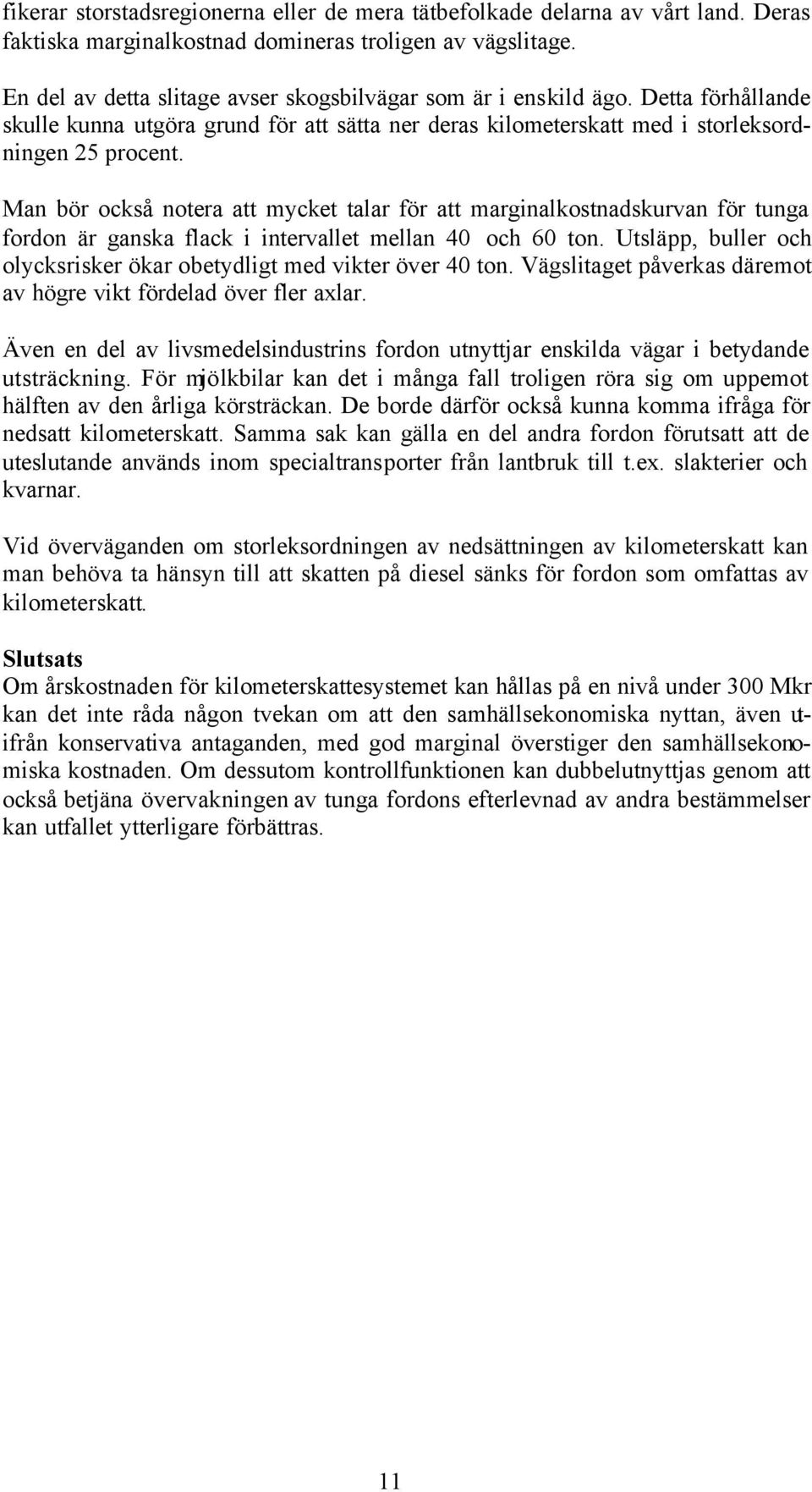 Man bör också notera att mycket talar för att marginalkostnadskurvan för tunga fordon är ganska flack i intervallet mellan 40 och 60 ton.