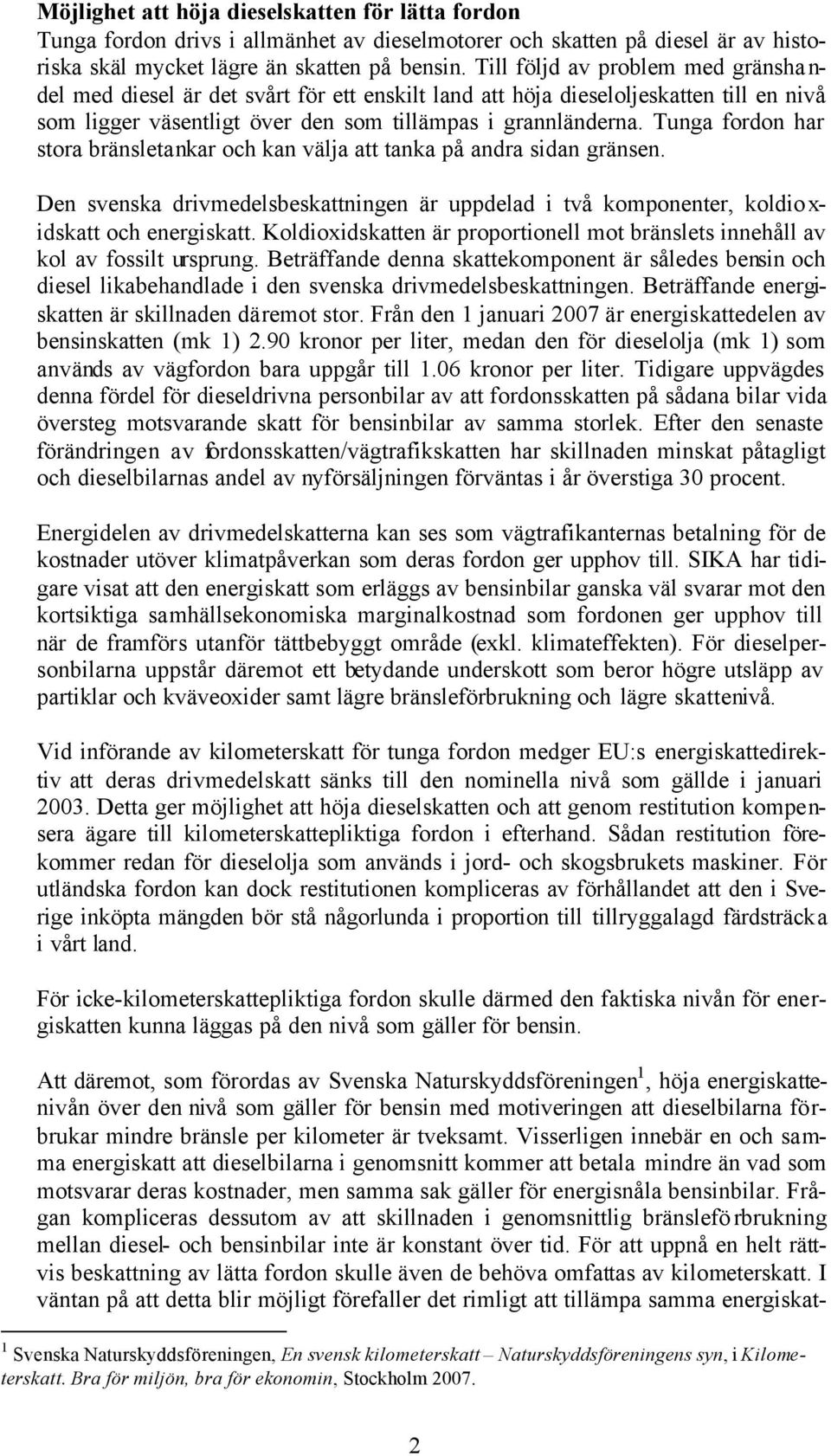 Tunga fordon har stora bränsletankar och kan välja att tanka på andra sidan gränsen. Den svenska drivmedelsbeskattningen är uppdelad i två komponenter, koldio x- idskatt och energiskatt.