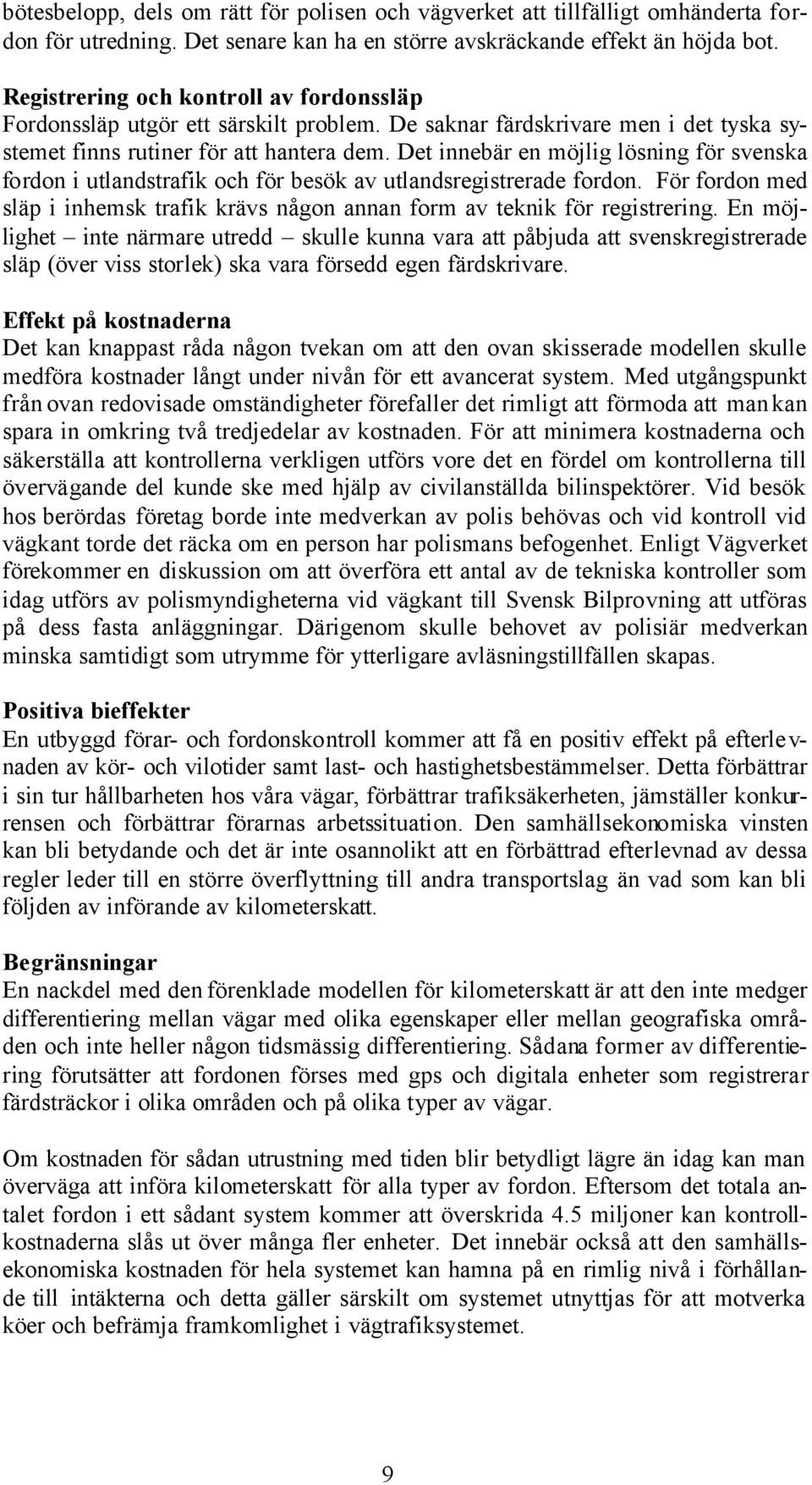 Det innebär en möjlig lösning för svenska fordon i utlandstrafik och för besök av utlandsregistrerade fordon. För fordon med släp i inhemsk trafik krävs någon annan form av teknik för registrering.