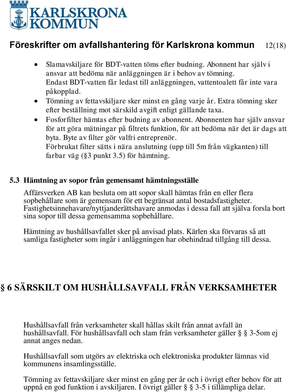 Extra tömning sker efter beställning mot särskild avgift enligt gällande taxa. Fosforfilter hämtas efter budning av abonnent.