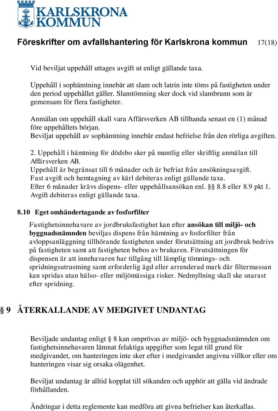 Anmälan om uppehåll skall vara Affärsverken AB tillhanda senast en (1) månad före uppehållets början. Beviljat uppehåll av sophämtning innebär endast befrielse från den rörliga avgiften. 2.