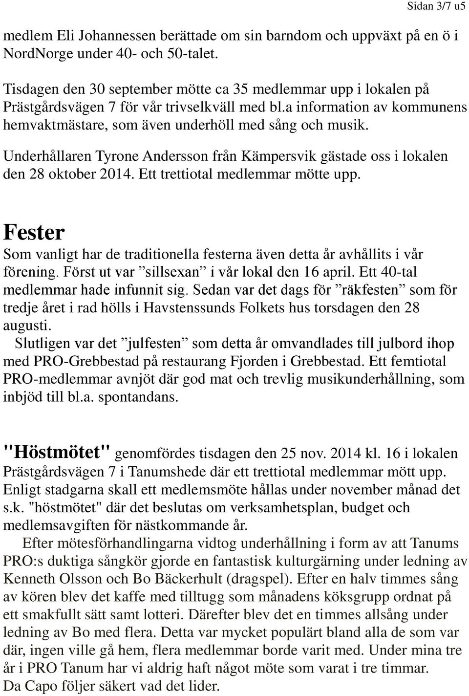 Underhållaren Tyrone Andersson från Kämpersvik gästade oss i lokalen den 28 oktober 2014. Ett trettiotal medlemmar mötte upp.