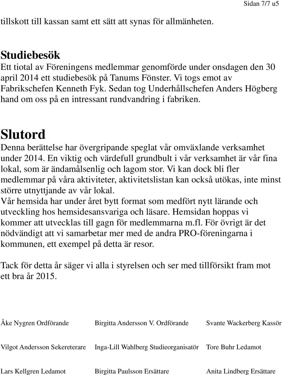 Sedan tog Underhållschefen Anders Högberg hand om oss på en intressant rundvandring i fabriken. Slutord Denna berättelse har övergripande speglat vår omväxlande verksamhet under 2014.