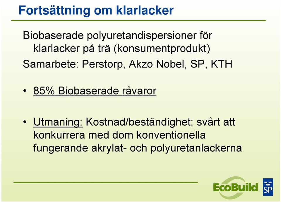 SP, KTH 85% Biobaserade råvaror Utmaning: Kostnad/beständighet; svårt