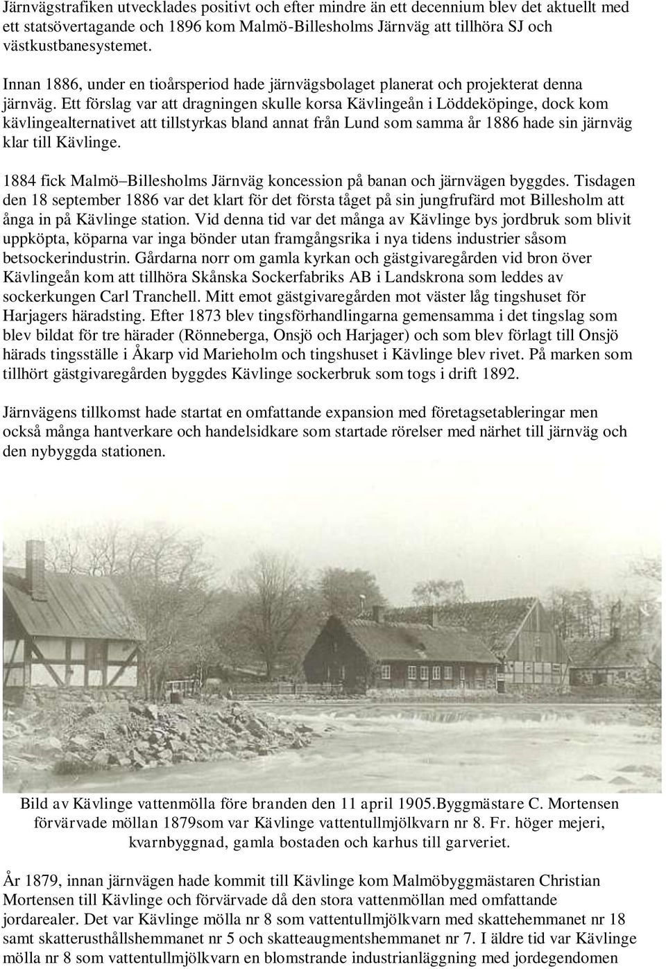 Ett förslag var att dragningen skulle korsa Kävlingeån i Löddeköpinge, dock kom kävlingealternativet att tillstyrkas bland annat från Lund som samma år 1886 hade sin järnväg klar till Kävlinge.