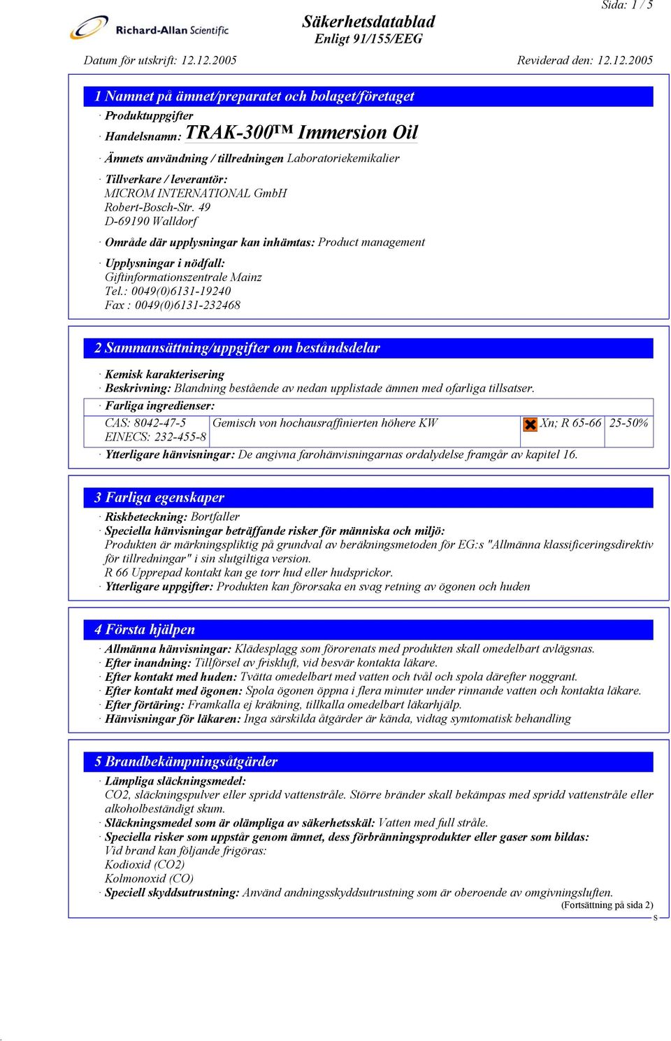 : 0049(0)6131-19240 Fax : 0049(0)6131-232468 2 ammansättning/uppgifter om beståndsdelar Kemisk karakterisering Beskrivning: Blandning bestående av nedan upplistade ämnen med ofarliga tillsatser.