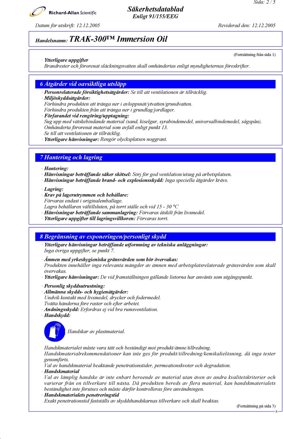 Miljöskyddsåtgärder: Förhindra produkten att tränga ner i avloppsnät/ytvatten/grundvatten. Förhindra produkten från att tränga ner i grundlag/jordlager.