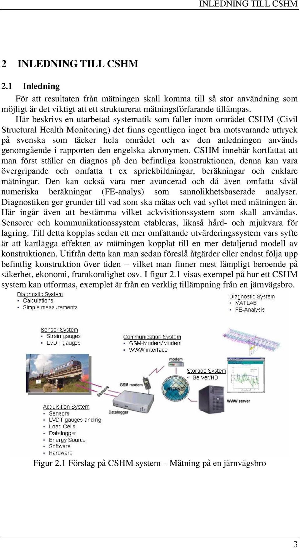 Här beskrivs en utarbetad systematik som faller inom området CSHM (Civil Structural Health Monitoring) det finns egentligen inget bra motsvarande uttryck på svenska som täcker hela området och av den